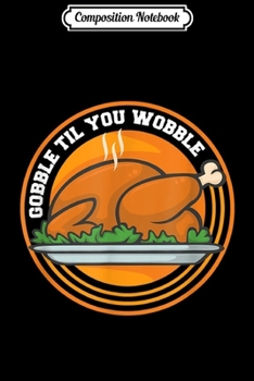 Paperback Composition Notebook: Gobble Til You Wobble Thanksgiving Day Gif Journal/Notebook Blank Lined Ruled 6x9 100 Pages Book