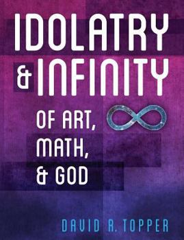 Paperback Idolatry and Infinity: Of Art, Math, and God Book