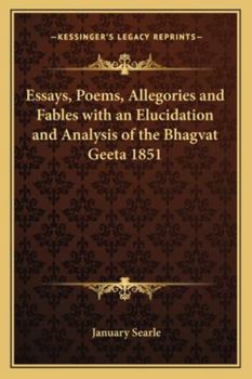 Essays, Poems, Allegories and Fables with an Elucidation and Analysis of the Bhagvat Geeta 1851