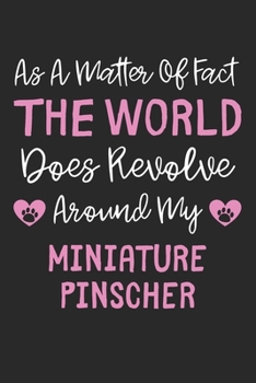 As A Matter Of Fact The World Does Revolve Around My Miniature Pinscher: Lined Journal, 120 Pages, 6 x 9, Funny Miniature Pinscher Gift Idea, Black ... Revolve Around My Miniature Pinscher Journal)