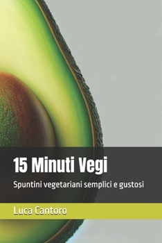15 Minuti Vegi: Spuntini vegetariani semplici e gustosi (Italian Edition)