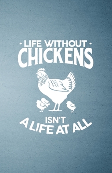 Life Without Chickens Isn't a Life at All A5 Lined Notebook: Funny Graphic Chicken Blank Journal For Chicken Lady Farmer. Unique Student Teacher Scrapbook/ Composition Great For Home School Writing