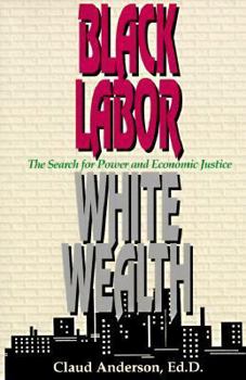 Paperback Black Labor, White Wealth: The Search for Power and Economic Justice Book