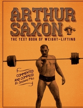 Paperback Arthur Saxon. The Text-Book Of Weight-Lifting.: Commented and compiled by Jeronimo Milo. Book