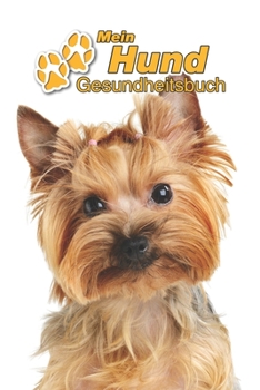 Mein Hund Gesundheitsbuch: Yorkshire Terrier | 109 Seiten, 15cm x 23cm ca. A5 | Notizbuch zum Ausfüllen für Impfungen, Tierarztbesuche, ... Hundebesitzer | Eintragbuch (German Edition)