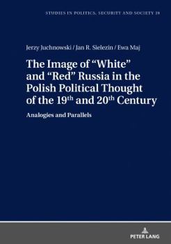 Hardcover The Image of White and Red Russia in the Polish Political Thought of the 19th and 20th Century: Analogies and Parallels Book