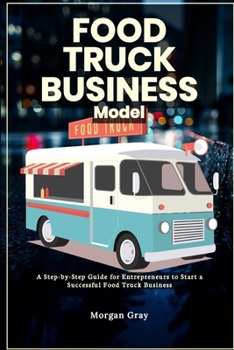 Paperback Food Truck Business Model: A Step-by-Step Guide for Entrepreneurs to Start a Successful Food Truck Business Book