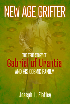 Paperback New Age Grifter: The True Story of Gabriel of Urantia and His Cosmic Family Book