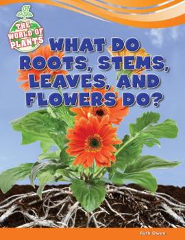 Library Binding What Do Roots, Stems, Leaves, and Flowers Do? Book