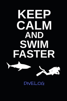 Keep Calm And Swim Faster Divelog: Divers log book for 100 dives - Scuba Diving Logbook - 6x9