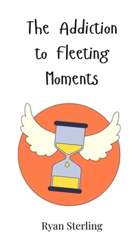 The Addiction to Fleeting Moments