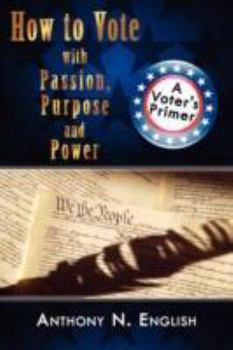 Paperback How to Vote with Passion, Purpose and Power: A Voter's Primer Book