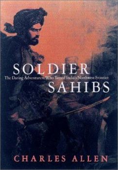 Hardcover Soldier Sahibs: The Daring Adventures Who Tamed India's Northwest Frontier Book