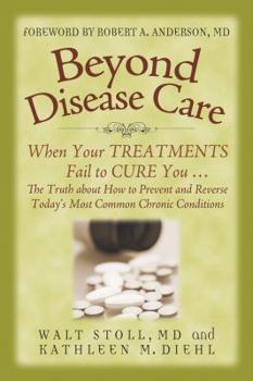 Paperback Beyond Disease Care: When Your TREATMENTS Fail to CURE You...The Truth about How to Prevent and Reverse Today's Most Common Chronic Conditions Book