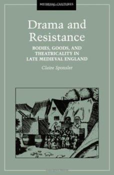 Drama and Resistance: Bodies, Goods, and Theatricality in Late Medieval England (Medieval Cultures, Vol 10) - Book #10 of the Medieval Cultures