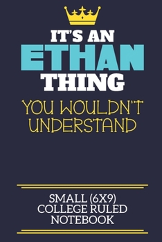 Paperback It's An Ethan Thing You Wouldn't Understand Small (6x9) College Ruled Notebook: A cute book to write in for any book lovers, doodle writers and buddin Book