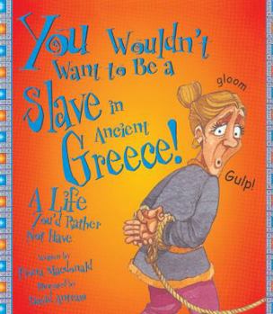 You Wouldn't Want to Be a Slave in Ancient Greece! (You Wouldn't Want To) - Book  of the You Wouldn't Want to Be ...