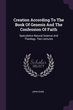 Paperback Creation According To The Book Of Genesis And The Confession Of Faith: Speculative Natural Science And Theology. Two Lectures Book