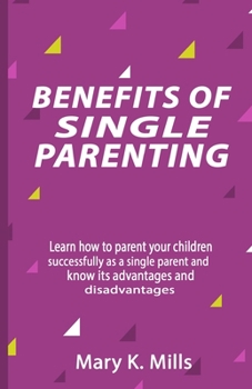 Paperback Benefits of Single Parenting: Learn how to parent your children successfully as a single parent and know its advantages and disadvantages Book