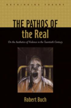 The Pathos of the Real: On the Aesthetics of Violence in the Twentieth Century - Book  of the Rethinking Theory