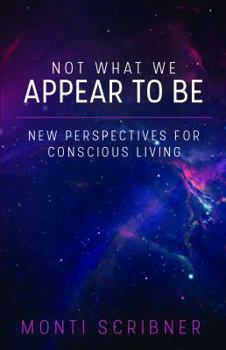 Paperback Not What We Appear To Be: New Perspectives for Conscious Living Book