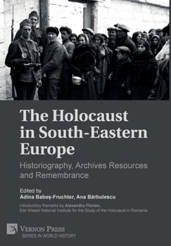 The Holocaust in South-Eastern Europe: Historiography, Archives Resources and Remembrance