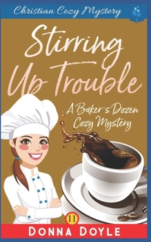 Stirring Up Trouble: Christian Cozy Mystery (A Baker's Dozen Cozy Mystery)