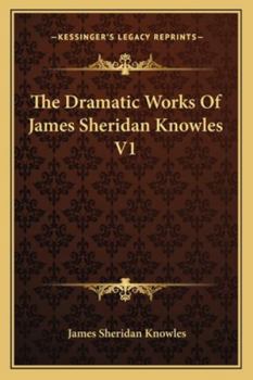 The Dramatic Works Of James Sheridan Knowles V1