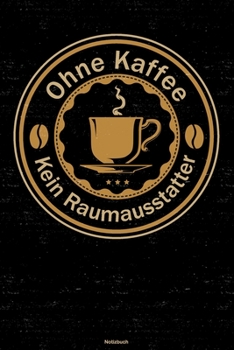 Ohne Kaffee kein Raumausstatter Notizbuch: Raumausstatter Journal DIN A5 liniert 120 Seiten Geschenk (German Edition)