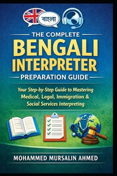 Paperback The Complete Bengali Interpreter Preparation Guide: A Step-by-Step Manual for Bengali-English Community Interpreters in Canada Book
