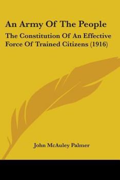 Paperback An Army Of The People: The Constitution Of An Effective Force Of Trained Citizens (1916) Book