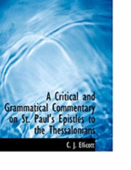 A Critical and Grammatical Commentary on St Paul's Epistles to the Thessalonians