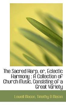 Paperback The Sacred Harp, Or, Eclectic Harmony: A Collection of Church Music, Consisting of a Great Variety Book
