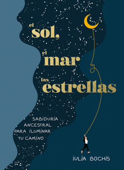 Hardcover El Sol, El Mar Y Las Estrellas. Sabiduría Ancestral Para Iluminar Tu Camino / The Sun, the Sea, and the Stars: Ancient Wisdom as a Healing Journey [Spanish] Book