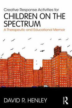 Paperback Creative Response Activities for Children on the Spectrum: A Therapeutic and Educational Memoir Book