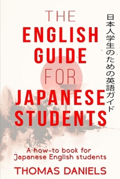 The English Guide For Japanese Students: A how to learn book for Japanese English Students