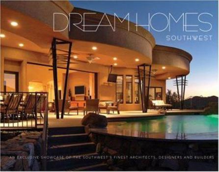 Hardcover Dream Homes Southwest: An Exclusive Showcase of Southwest's Finest Architects, Designers and Builders Book