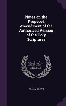 Hardcover Notes on the Proposed Amendment of the Authorized Version of the Holy Scriptures Book