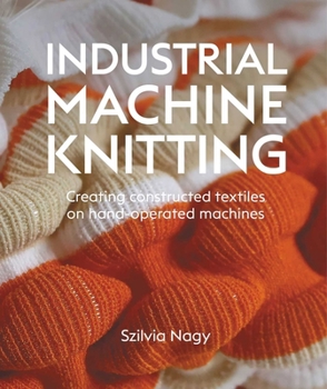 Hardcover Industrial Machine Knitting: Creating Constructed Textiles on Hand-Operated Machines Book