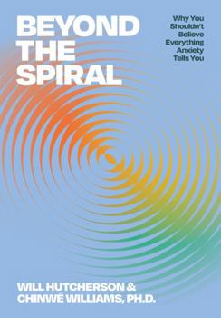 Paperback Beyond the Spiral: Why You Shouldn’t Believe Everything Anxiety Tells You Book