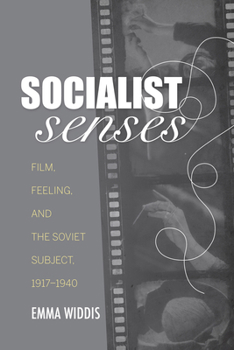 Hardcover Socialist Senses: Film, Feeling, and the Soviet Subject, 1917-1940 Book