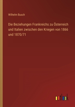 Paperback Die Beziehungen Frankreichs zu Österreich und Italien zwischen den Kriegen von 1866 und 1870/71 [German] Book