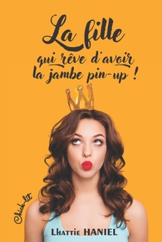 Paperback La fille qui rêve d'avoir la jambe pin-up !: Comédie romantique - Chick-lit [French] Book