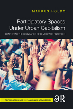 Hardcover Participatory Spaces Under Urban Capitalism: Contesting the Boundaries of Democratic Practices Book