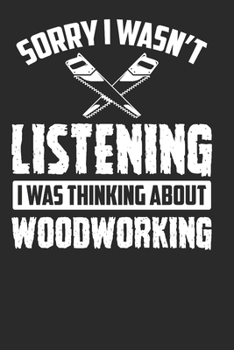 Woodworking Notebook Sorry I Wasn't Listening I Was Thinking About: Woodworking Journal, Composition Book College Wide Ruled, Gift for woodworker, carpenter, cabinetmaker, artisan, woodman lovers, Ide