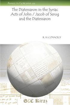 Paperback The Diatessaron in the Syriac Acts of John / Jacob of Serug and the Diatessaron Book