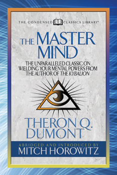 Paperback The Master Mind (Condensed Classics): The Unparalleled Classic on Wielding Your Mental Powers from the Author of the Kybalion Book