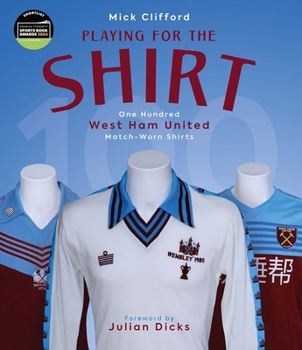 Hardcover Playing for the Shirt: One Hundred West Ham United Match-Worn Shirts Book