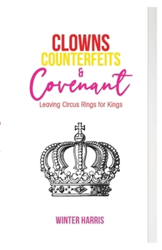 Paperback Clowns, Counterfeits, and Covenant: Leaving Circus Rings for Kings Book