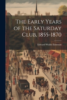 Paperback The Early Years of the Saturday Club, 1855-1870 Book